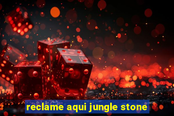 reclame aqui jungle stone